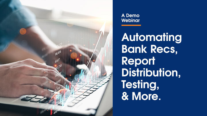 AUTOMATING BANK RECS, REPORT DISTRIBUTION, TESTING, AND MORE®